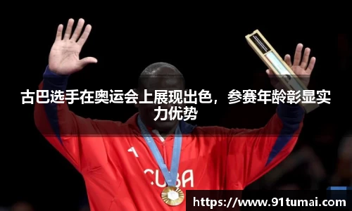 古巴选手在奥运会上展现出色，参赛年龄彰显实力优势