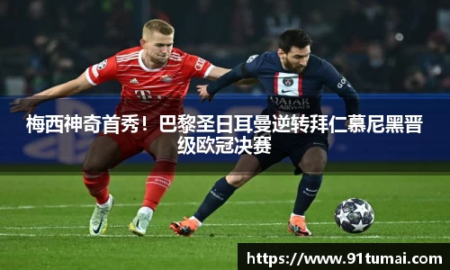 梅西神奇首秀！巴黎圣日耳曼逆转拜仁慕尼黑晋级欧冠决赛