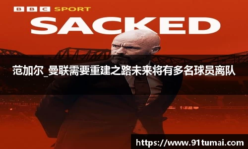 范加尔_曼联需要重建之路未来将有多名球员离队