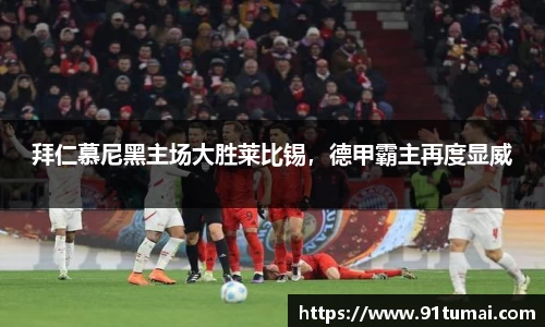 拜仁慕尼黑主场大胜莱比锡，德甲霸主再度显威