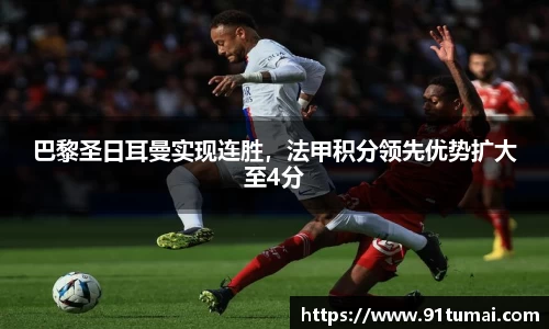 巴黎圣日耳曼实现连胜，法甲积分领先优势扩大至4分