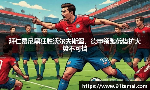 拜仁慕尼黑狂胜沃尔夫斯堡，德甲领跑优势扩大势不可挡