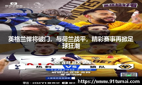英格兰悍将破门，与荷兰战平，精彩赛事再掀足球狂潮