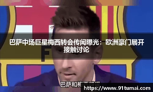 巴萨中场巨星梅西转会传闻曝光：欧洲豪门展开接触讨论