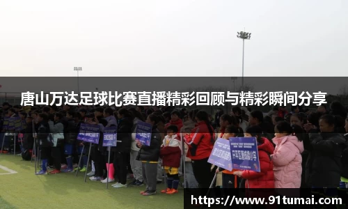 唐山万达足球比赛直播精彩回顾与精彩瞬间分享