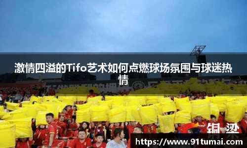 激情四溢的Tifo艺术如何点燃球场氛围与球迷热情
