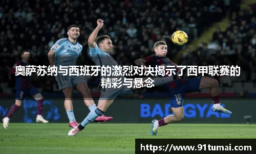 奥萨苏纳与西班牙的激烈对决揭示了西甲联赛的精彩与悬念